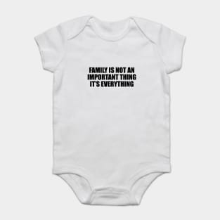 Family is not an important thing. It’s everything Baby Bodysuit